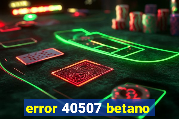 error 40507 betano